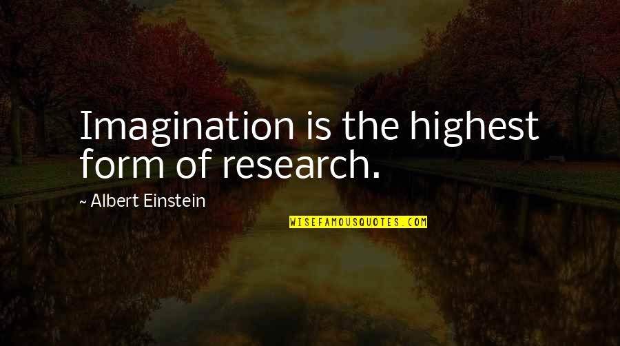 Imagination Albert Einstein Quotes By Albert Einstein: Imagination is the highest form of research.