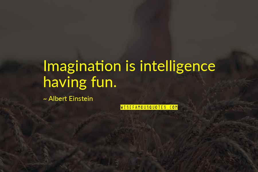 Imagination Albert Einstein Quotes By Albert Einstein: Imagination is intelligence having fun.