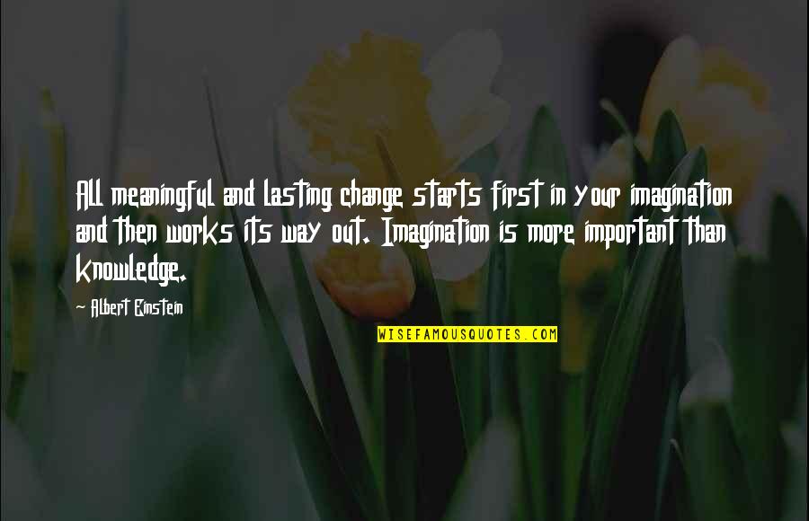 Imagination Albert Einstein Quotes By Albert Einstein: All meaningful and lasting change starts first in