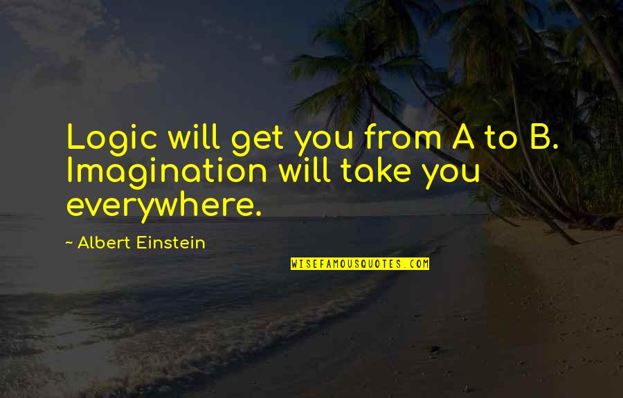 Imagination Albert Einstein Quotes By Albert Einstein: Logic will get you from A to B.
