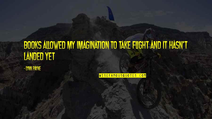 Imagination And Books Quotes By Lynn Payne: Books allowed my imagination to take flight and