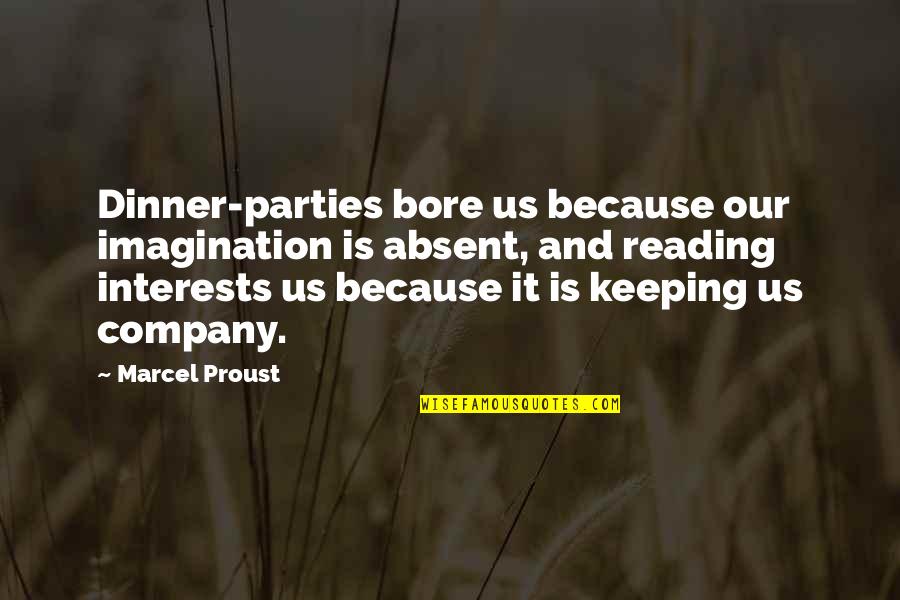 Imagination And Books Quotes By Marcel Proust: Dinner-parties bore us because our imagination is absent,