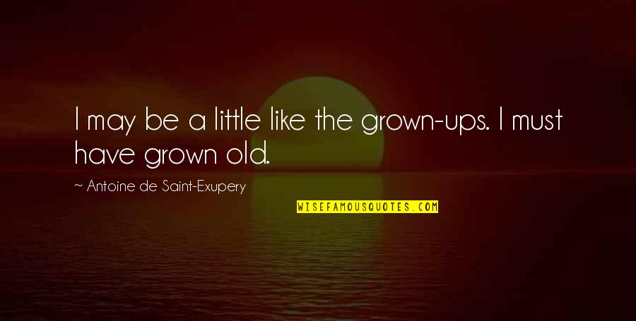Imagination And Childhood Quotes By Antoine De Saint-Exupery: I may be a little like the grown-ups. Imagination And Childhood Quotes By Antoine De Saint-Exupery: I may be a little like the grown-ups.