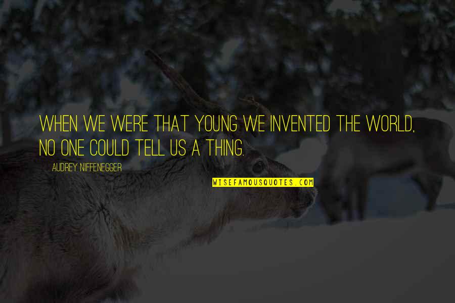 Imagination And Childhood Quotes By Audrey Niffenegger: When we were that young we invented the Imagination And Childhood Quotes By Audrey Niffenegger: When we were that young we invented the