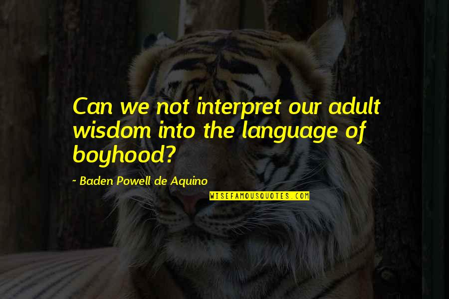 Imagination And Childhood Quotes By Baden Powell De Aquino: Can we not interpret our adult wisdom into Imagination And Childhood Quotes By Baden Powell De Aquino: Can we not interpret our adult wisdom into