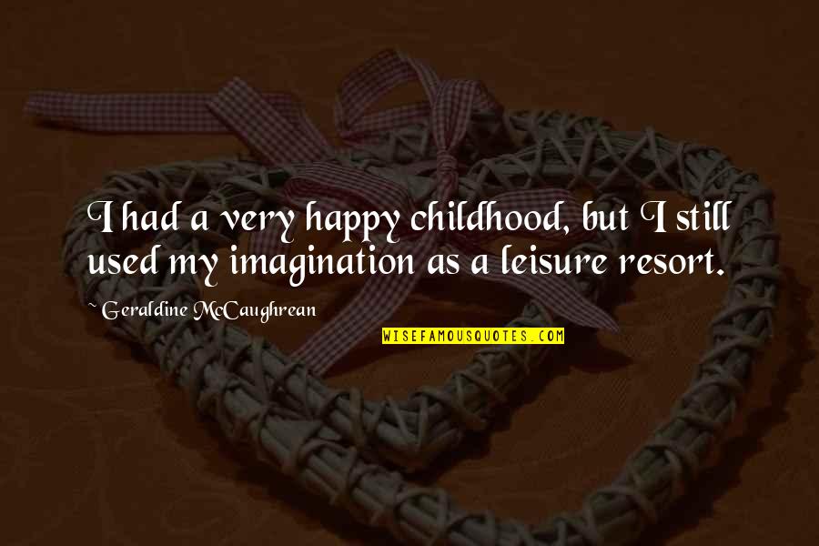 Imagination And Childhood Quotes By Geraldine McCaughrean: I had a very happy childhood, but I Imagination And Childhood Quotes By Geraldine McCaughrean: I had a very happy childhood, but I