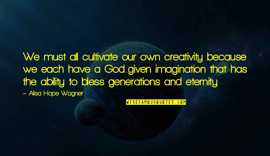 Imagination And Creativity Quotes By Alisa Hope Wagner: We must all cultivate our own creativity because
