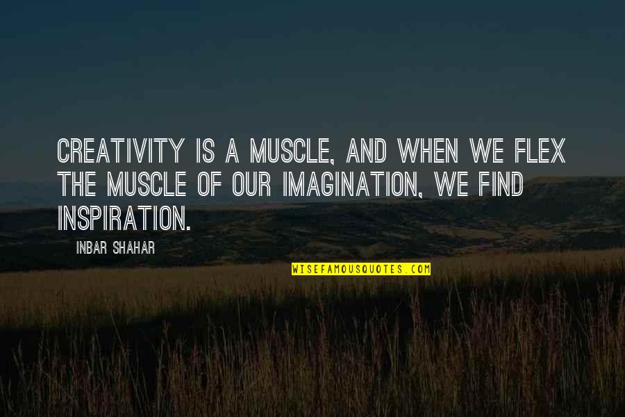 Imagination And Creativity Quotes By Inbar Shahar: Creativity is a muscle, and when we flex
