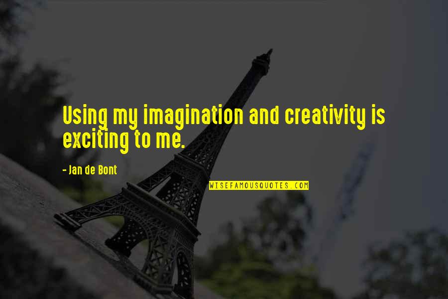 Imagination And Creativity Quotes By Jan De Bont: Using my imagination and creativity is exciting to