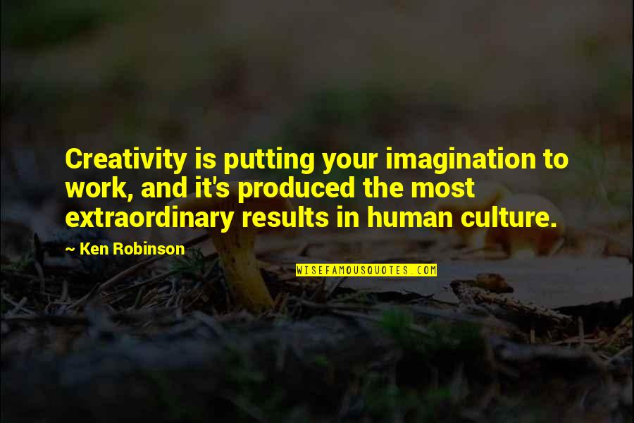 Imagination And Creativity Quotes By Ken Robinson: Creativity is putting your imagination to work, and