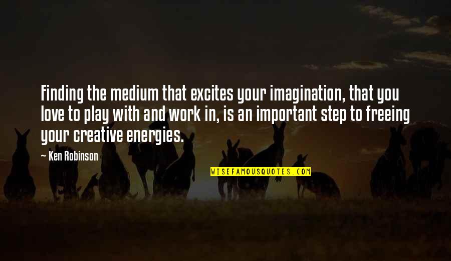 Imagination And Creativity Quotes By Ken Robinson: Finding the medium that excites your imagination, that