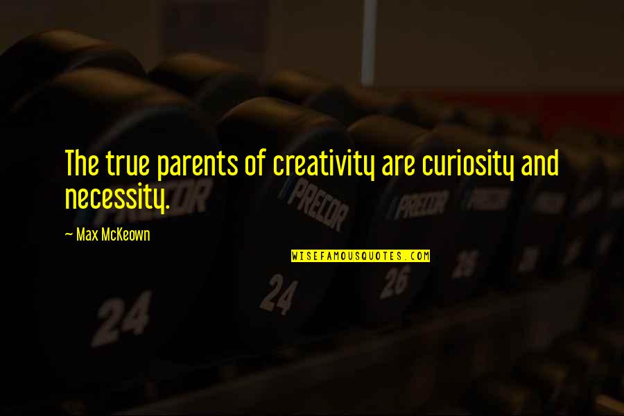 Imagination And Creativity Quotes By Max McKeown: The true parents of creativity are curiosity and