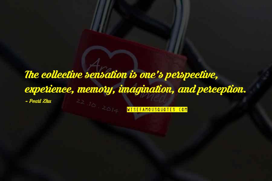 Imagination And Creativity Quotes By Pearl Zhu: The collective sensation is one's perspective, experience, memory,