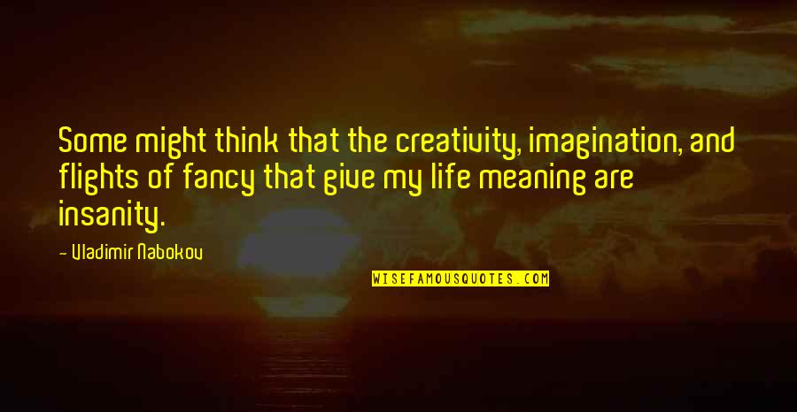 Imagination And Creativity Quotes By Vladimir Nabokov: Some might think that the creativity, imagination, and