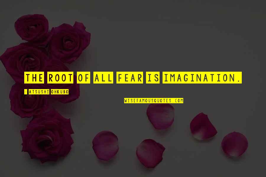 Imagination And Fear Quotes By Atsushi Ohkubo: The root of all fear is imagination.