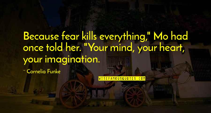 Imagination And Fear Quotes By Cornelia Funke: Because fear kills everything," Mo had once told