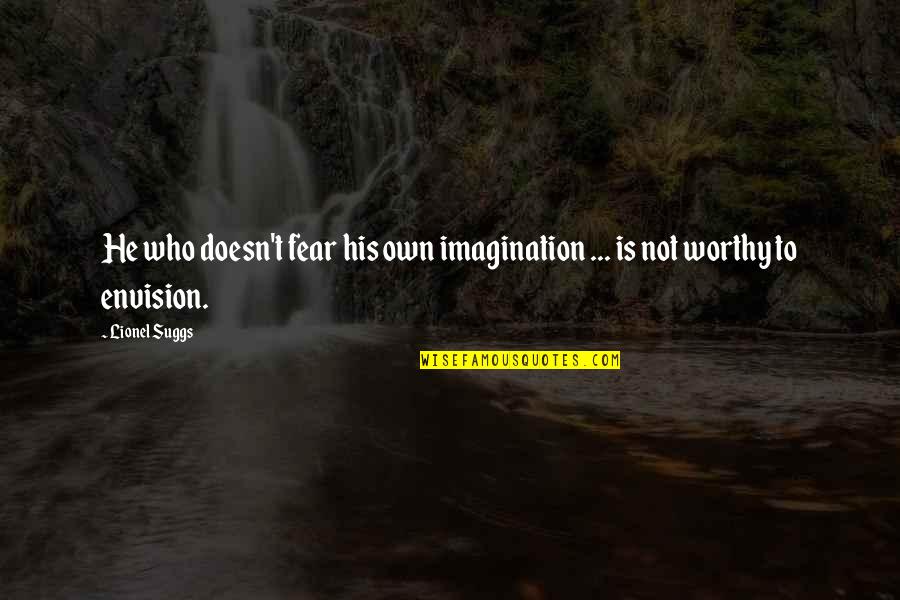 Imagination And Fear Quotes By Lionel Suggs: He who doesn't fear his own imagination ...