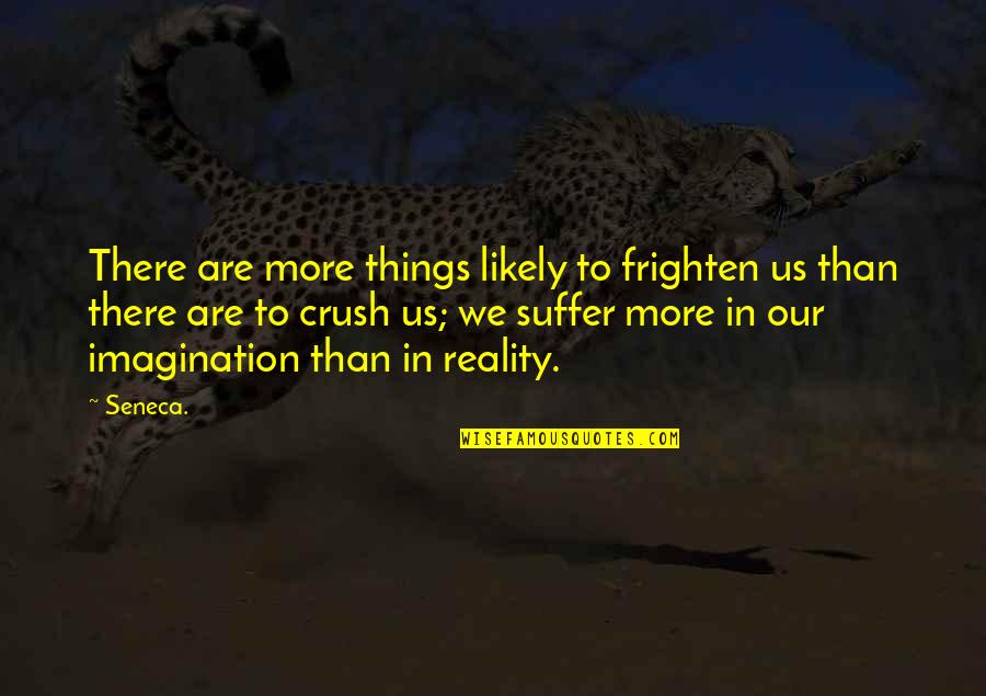 Imagination And Fear Quotes By Seneca.: There are more things likely to frighten us