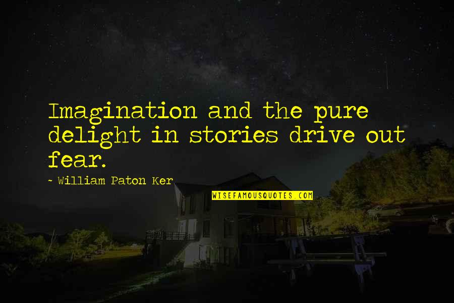 Imagination And Fear Quotes By William Paton Ker: Imagination and the pure delight in stories drive