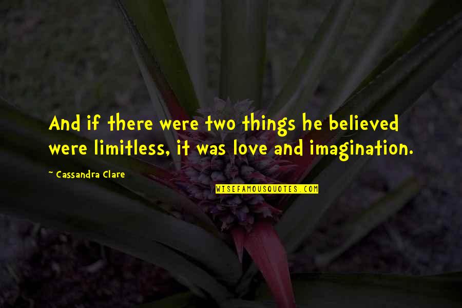 Imagination And Love Quotes By Cassandra Clare: And if there were two things he believed Imagination And Love Quotes By Cassandra Clare: And if there were two things he believed
