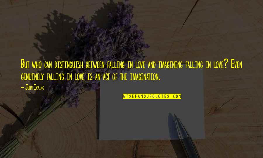 Imagination And Love Quotes By John Irving: But who can distinguish between falling in love Imagination And Love Quotes By John Irving: But who can distinguish between falling in love