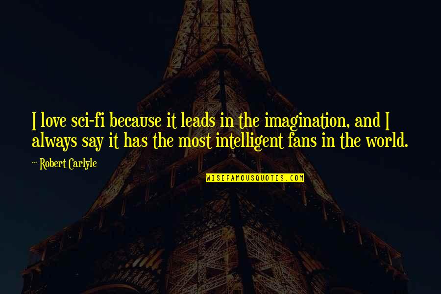 Imagination And Love Quotes By Robert Carlyle: I love sci-fi because it leads in the Imagination And Love Quotes By Robert Carlyle: I love sci-fi because it leads in the