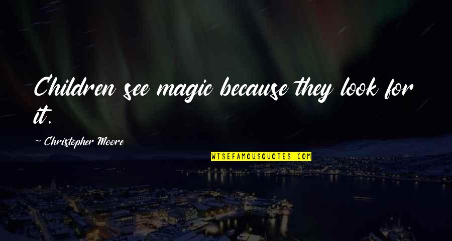 Imagination And Magic Quotes By Christopher Moore: Children see magic because they look for it.