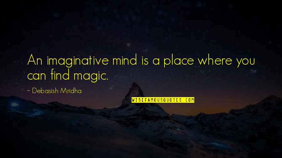 Imagination And Magic Quotes By Debasish Mridha: An imaginative mind is a place where you