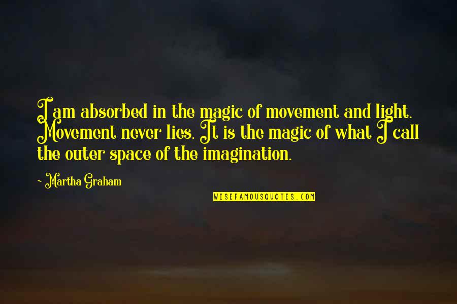 Imagination And Magic Quotes By Martha Graham: I am absorbed in the magic of movement