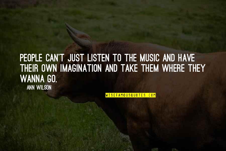 Imagination And Music Quotes By Ann Wilson: People can't just listen to the music and