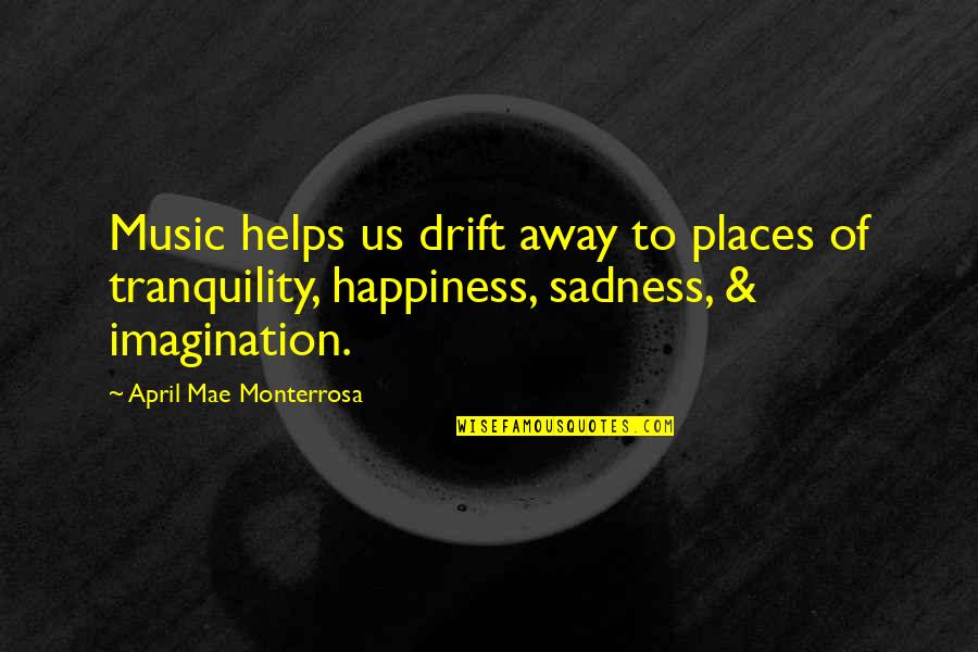 Imagination And Music Quotes By April Mae Monterrosa: Music helps us drift away to places of