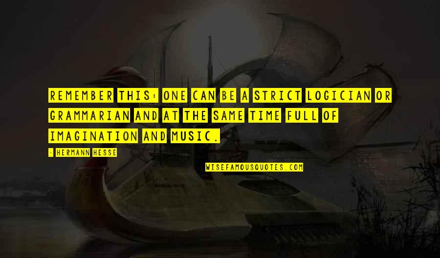 Imagination And Music Quotes By Hermann Hesse: Remember this: one can be a strict logician