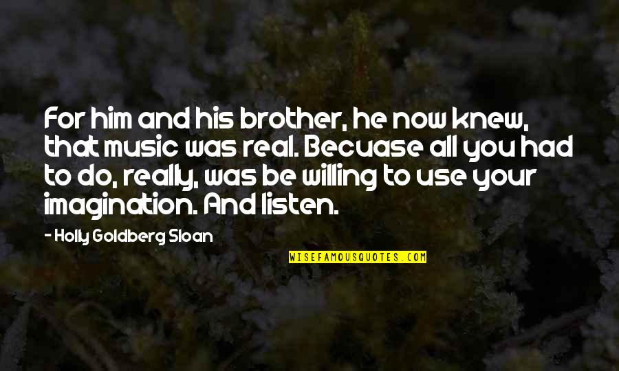 Imagination And Music Quotes By Holly Goldberg Sloan: For him and his brother, he now knew,