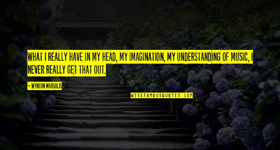 Imagination And Music Quotes By Wynton Marsalis: What I really have in my head, my