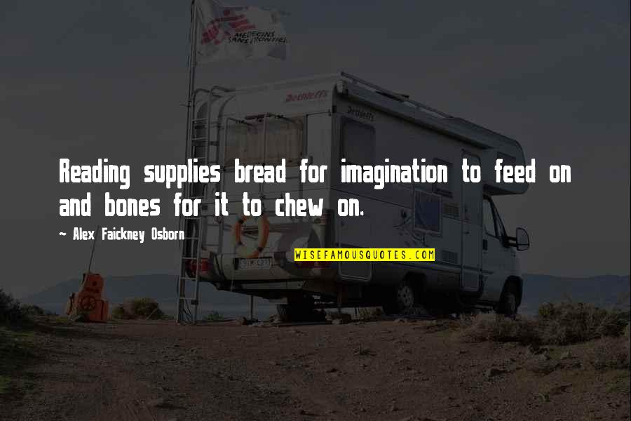Imagination And Reading Quotes By Alex Faickney Osborn: Reading supplies bread for imagination to feed on