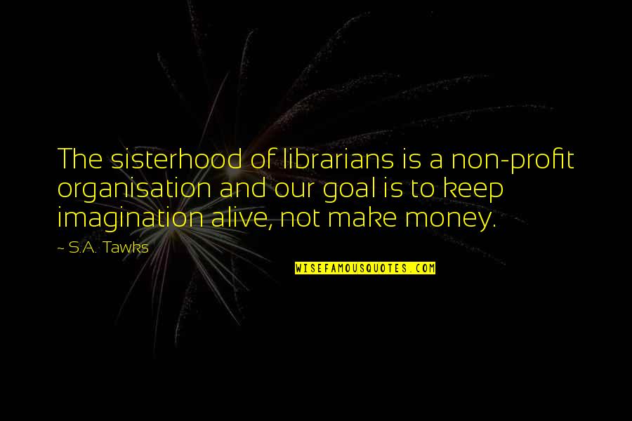 Imagination And Reading Quotes By S.A. Tawks: The sisterhood of librarians is a non-profit organisation
