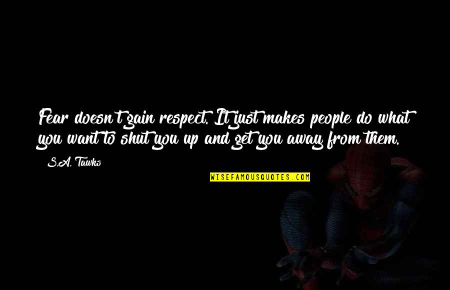 Imagination And Reading Quotes By S.A. Tawks: Fear doesn't gain respect. It just makes people