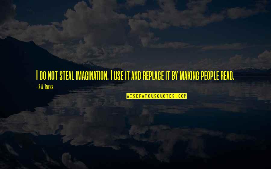 Imagination And Reading Quotes By S.A. Tawks: I do not steal imagination. I use it