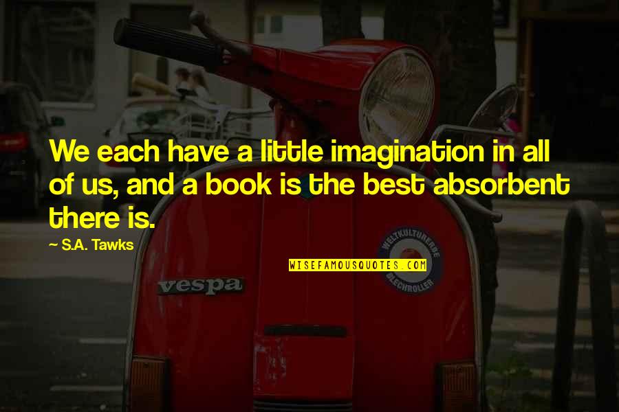 Imagination And Reading Quotes By S.A. Tawks: We each have a little imagination in all