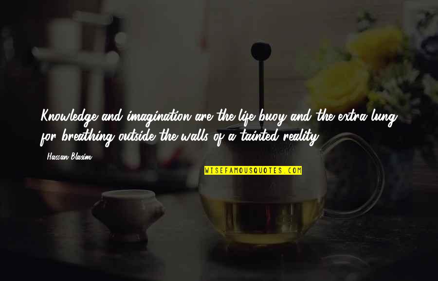 Imagination And Reality Quotes By Hassan Blasim: Knowledge and imagination are the life buoy and