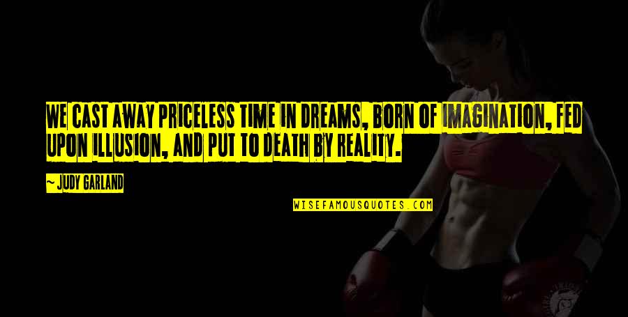 Imagination And Reality Quotes By Judy Garland: We cast away priceless time in dreams, born