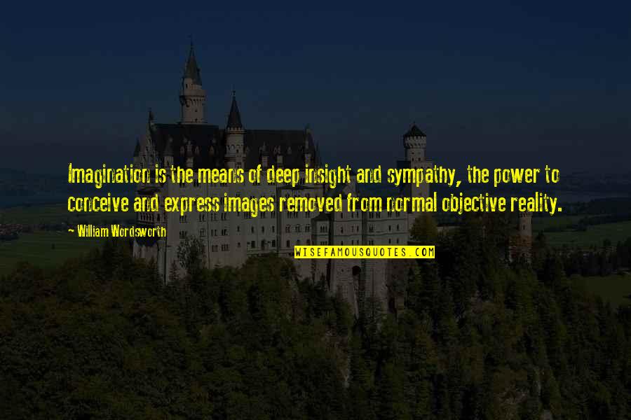 Imagination And Reality Quotes By William Wordsworth: Imagination is the means of deep insight and