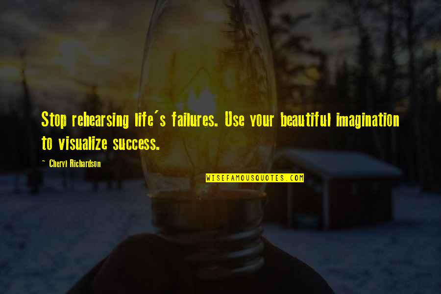 Imagination And Success Quotes By Cheryl Richardson: Stop rehearsing life's failures. Use your beautiful imagination