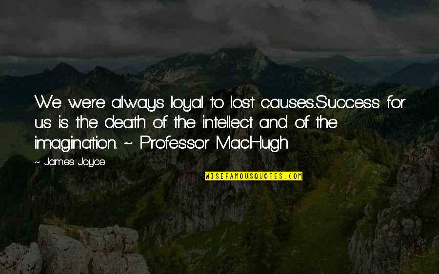 Imagination And Success Quotes By James Joyce: We were always loyal to lost causes...Success for