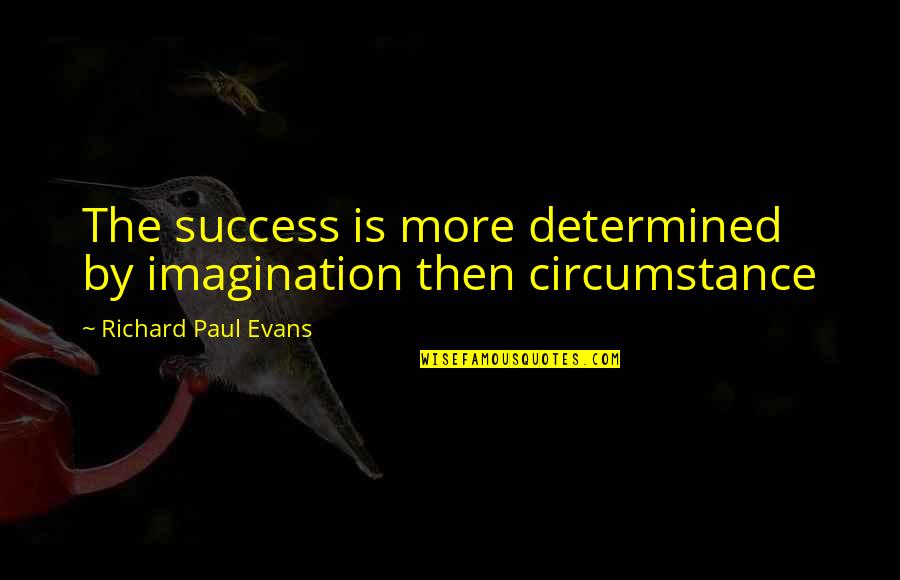 Imagination And Success Quotes By Richard Paul Evans: The success is more determined by imagination then