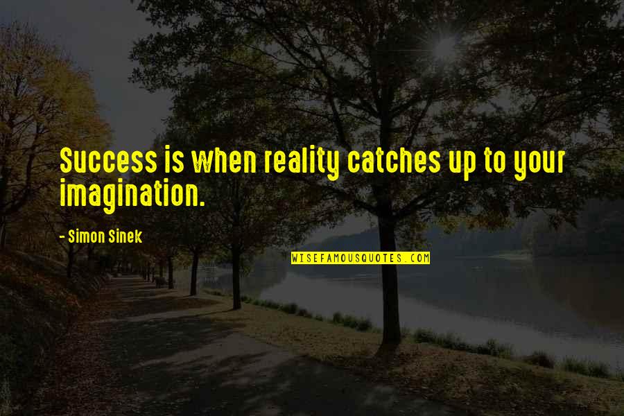 Imagination And Success Quotes By Simon Sinek: Success is when reality catches up to your