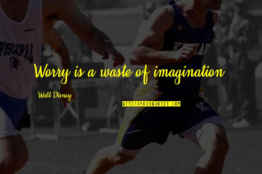 Imagination By Walt Disney Quotes By Walt Disney: Worry is a waste of imagination.