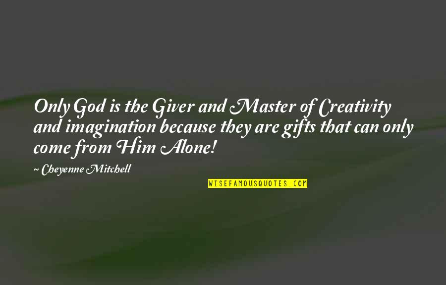 Imagination Creativity Quotes By Cheyenne Mitchell: Only God is the Giver and Master of