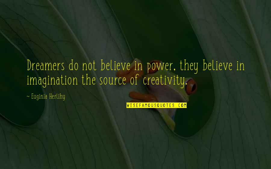 Imagination Creativity Quotes By Euginia Herlihy: Dreamers do not believe in power, they believe