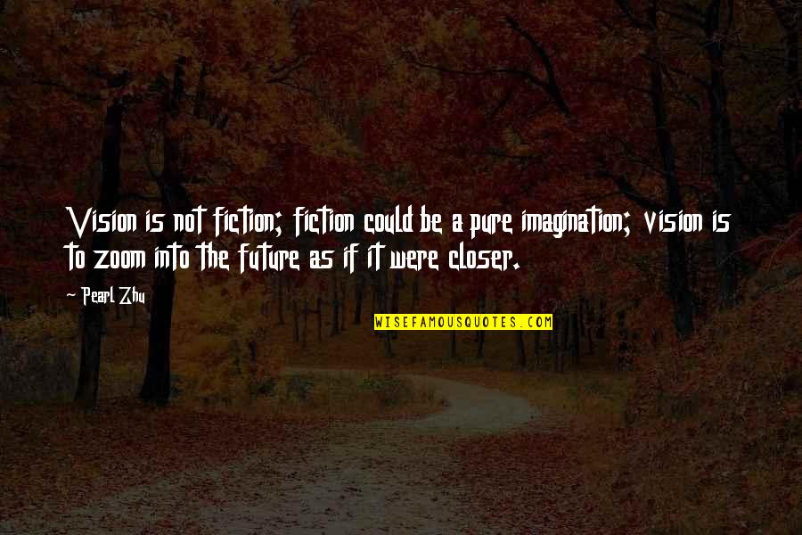 Imagination Creativity Quotes By Pearl Zhu: Vision is not fiction; fiction could be a